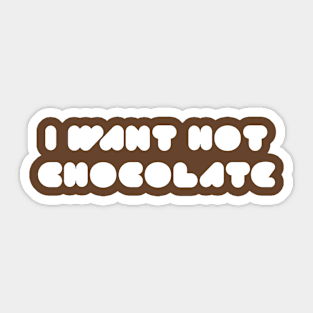 I Want Hot Chocolate Sticker